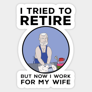 I tried to retire but now I work for my wife Sticker